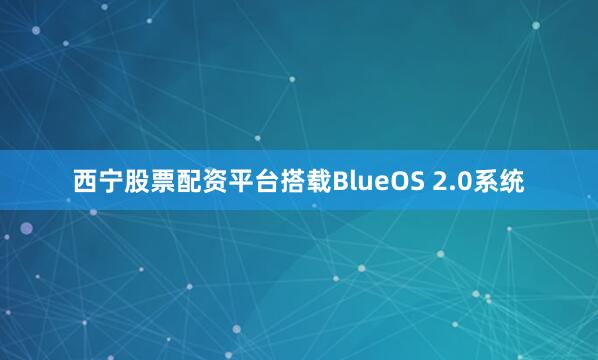 西宁股票配资平台搭载BlueOS 2.0系统