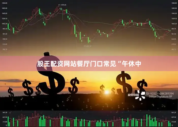 股王配资网站餐厅门口常见“午休中