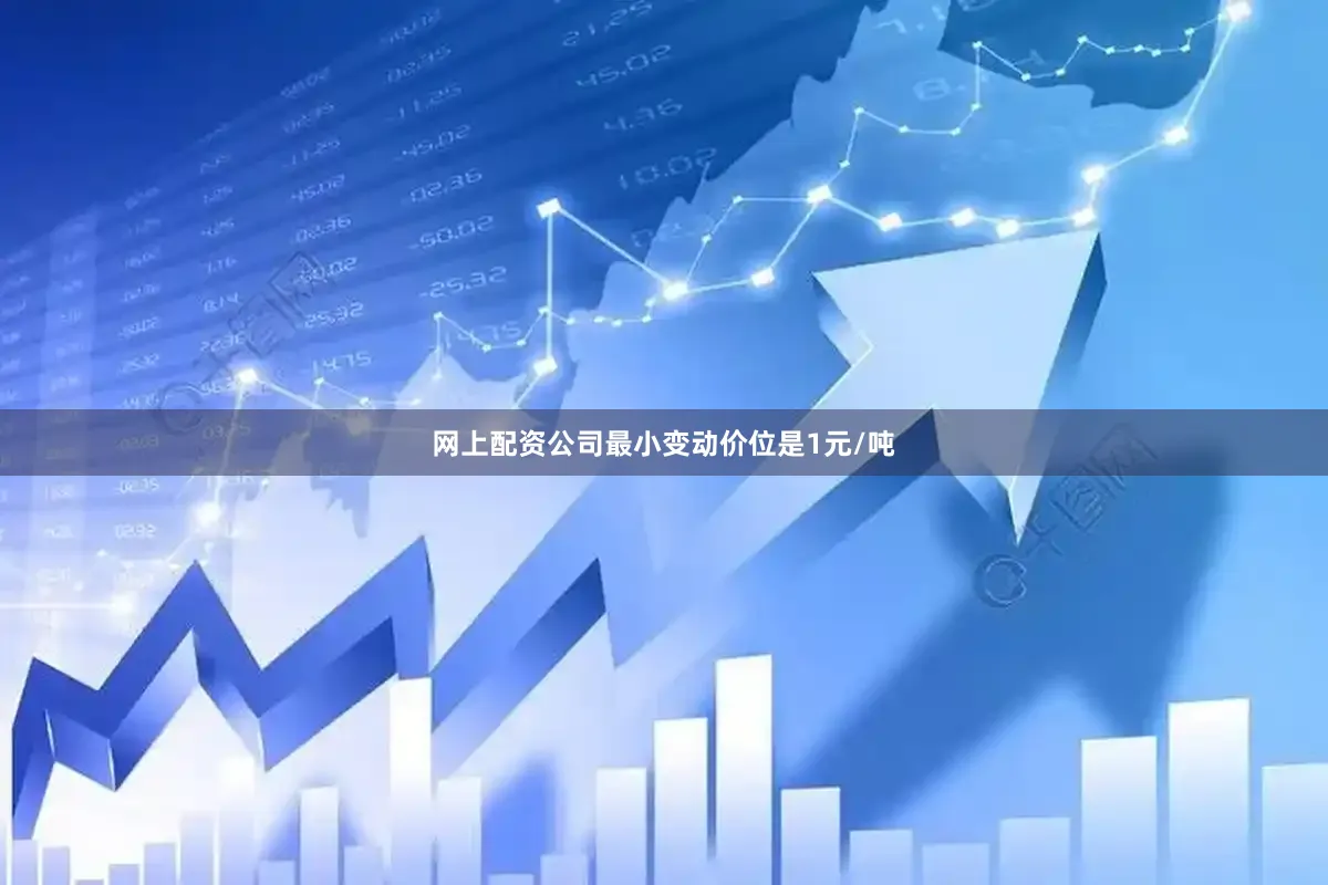 网上配资公司最小变动价位是1元/吨