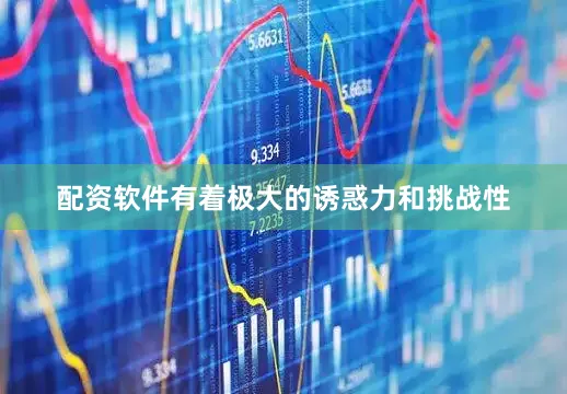 配资软件有着极大的诱惑力和挑战性