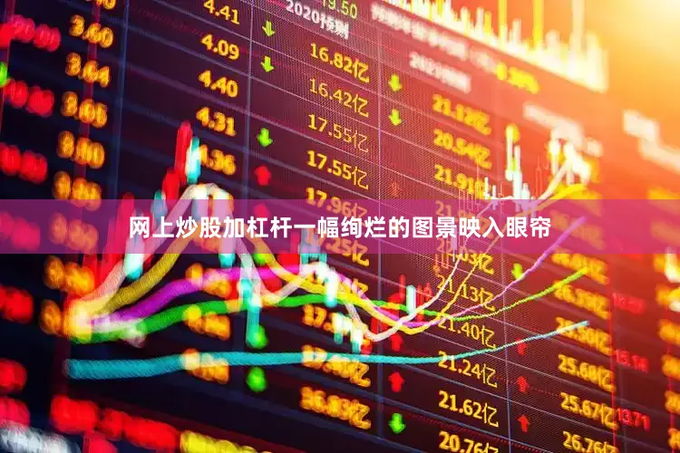 网上炒股加杠杆一幅绚烂的图景映入眼帘