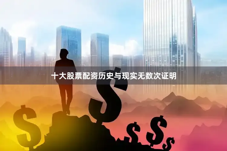 十大股票配资历史与现实无数次证明