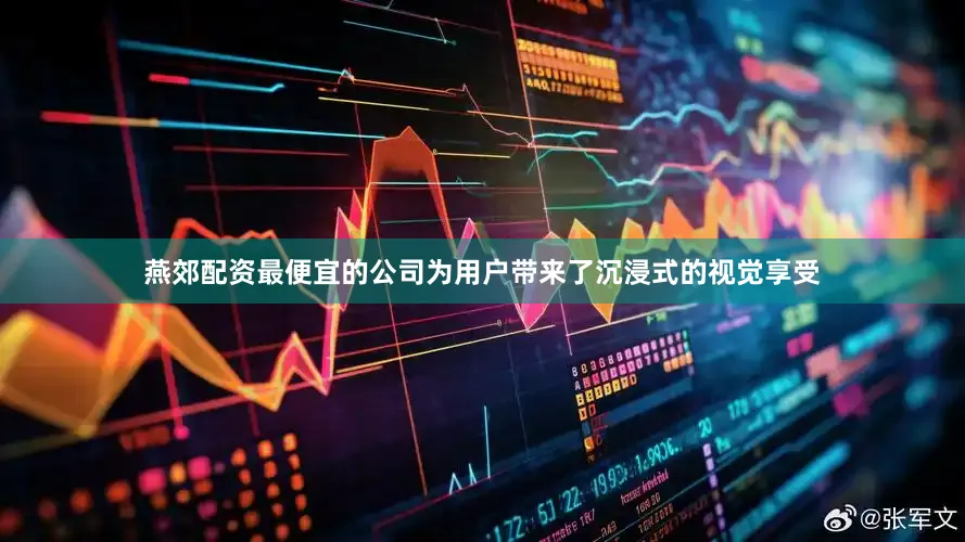 燕郊配资最便宜的公司为用户带来了沉浸式的视觉享受