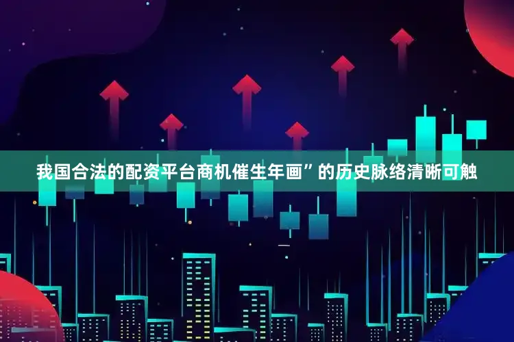 我国合法的配资平台商机催生年画”的历史脉络清晰可触