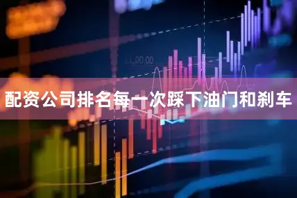 配资公司排名每一次踩下油门和刹车