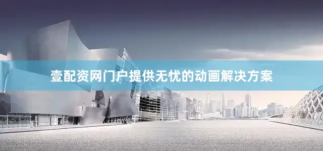 壹配资网门户提供无忧的动画解决方案