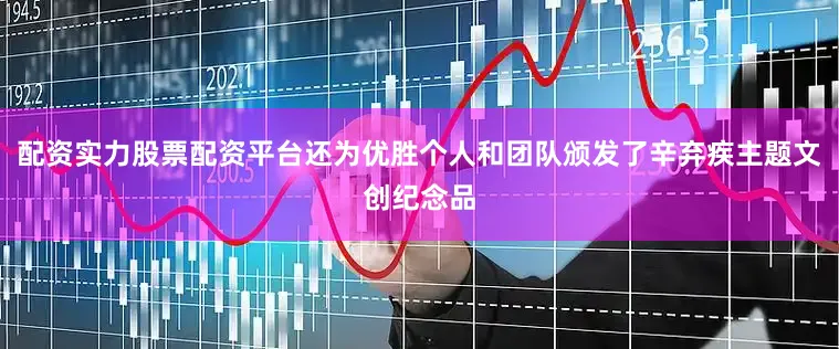 配资实力股票配资平台还为优胜个人和团队颁发了辛弃疾主题文创纪念品