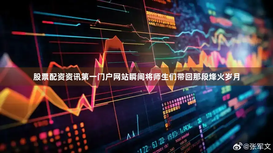 股票配资资讯第一门户网站瞬间将师生们带回那段烽火岁月